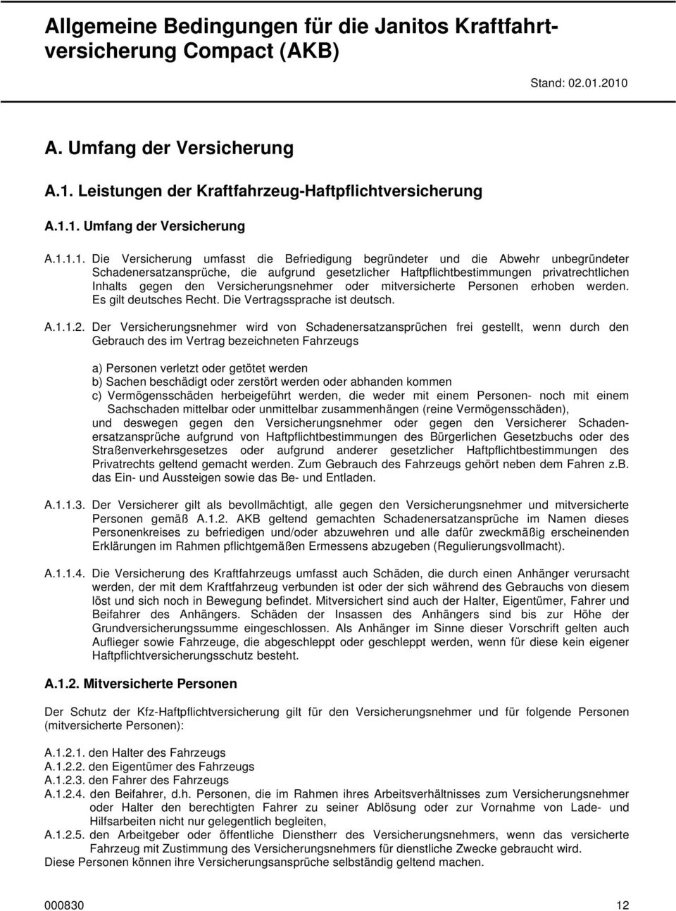 unbegründeter Schadenersatzansprüche, die aufgrund gesetzlicher Haftpflichtbestimmungen privatrechtlichen Inhalts gegen den Versicherungsnehmer oder mitversicherte Personen erhoben werden.