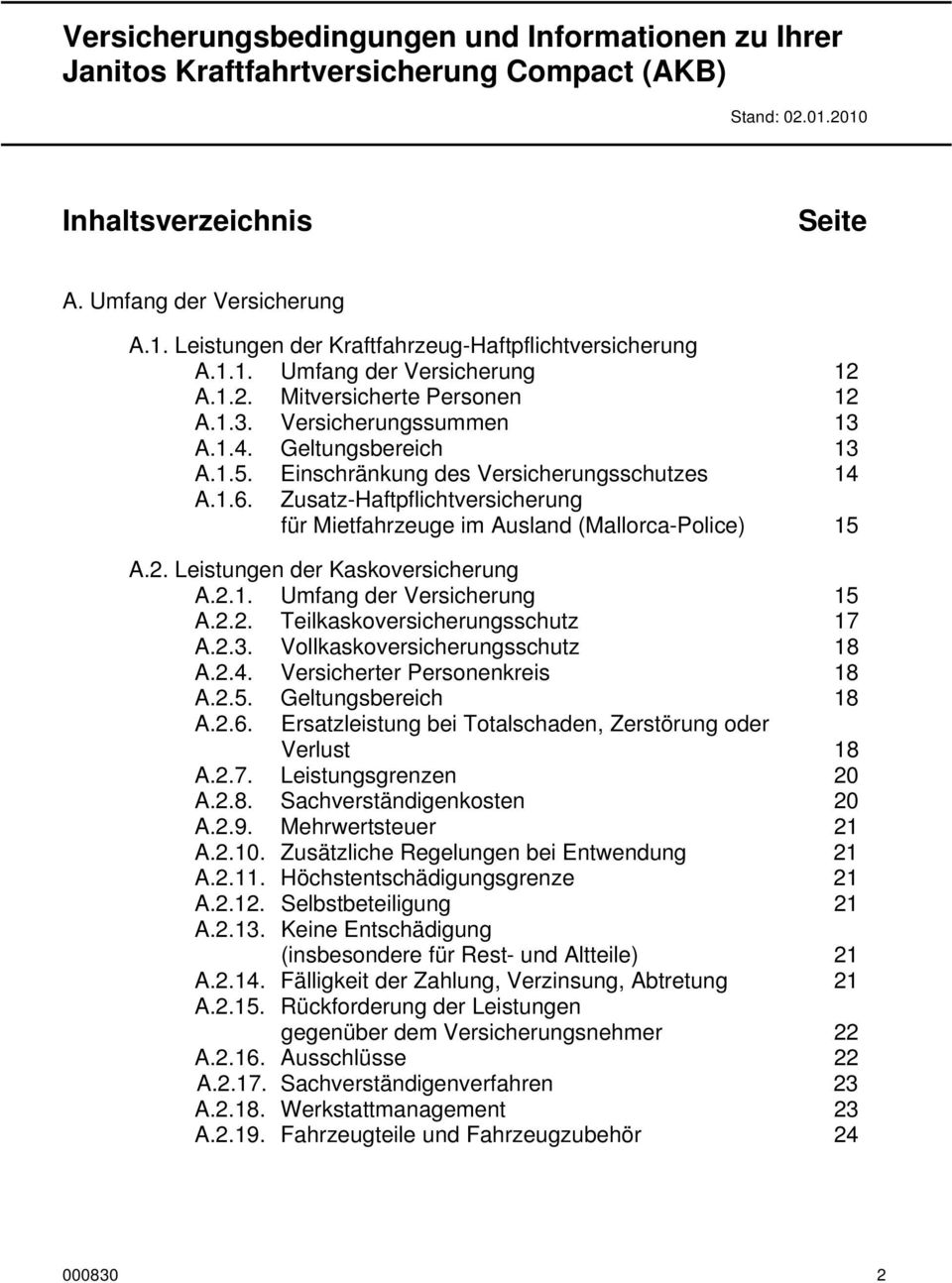 Zusatz-Haftpflichtversicherung für Mietfahrzeuge im Ausland (Mallorca-Police) 15 A.2. Leistungen der Kaskoversicherung A.2.1. Umfang der Versicherung 15 A.2.2. Teilkaskoversicherungsschutz 17 A.2.3.