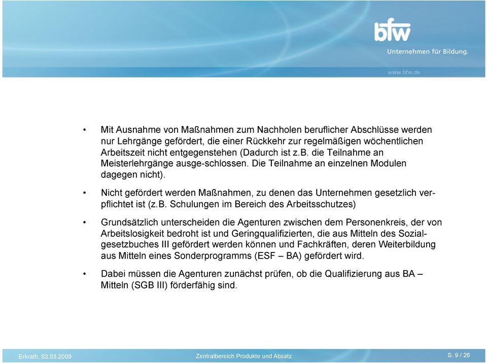 Schulungen im Bereich des Arbeitsschutzes) Grundsätzlich unterscheiden die Agenturen zwischen dem Personenkreis, der von Arbeitslosigkeit bedroht ist und Geringqualifizierten, die aus Mitteln des