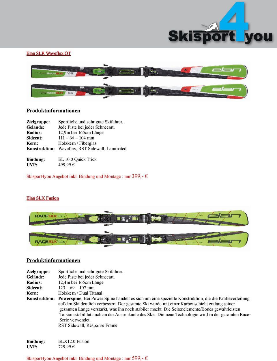 Bindung und Montage : nur 399,- Elan SLX Fusion Zielgruppe: Sportliche und sehr gute Skifahrer.
