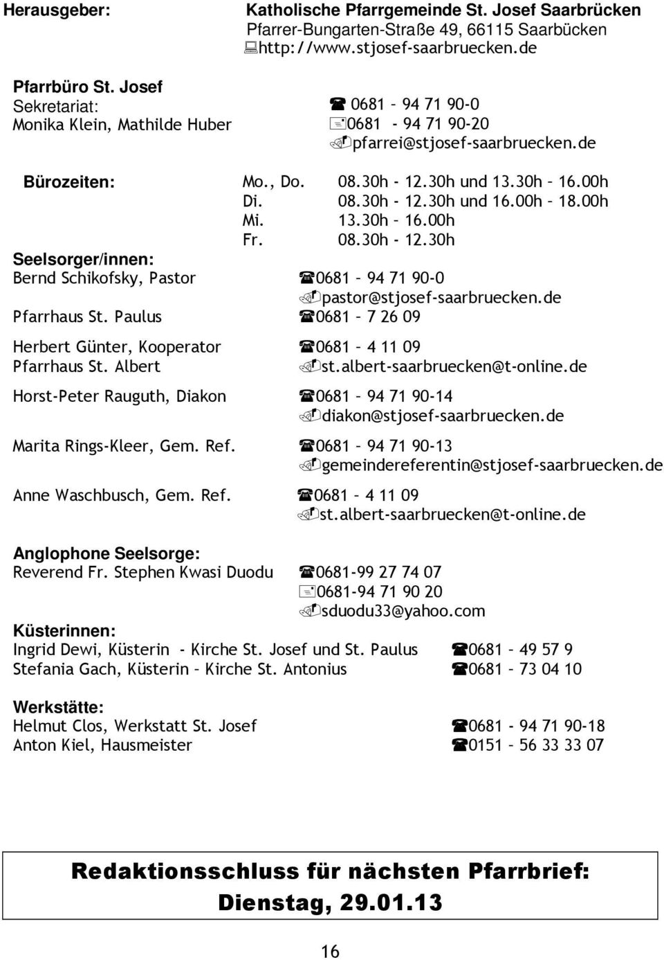 08.30h - 12.30h Seelsorger/innen: Bernd Schikofsky, Pastor 0681 94 71 90-0 pastor@stjosef-saarbruecken.de Pfarrhaus St. Paulus 0681 7 26 09 Herbert Günter, Kooperator Pfarrhaus St.