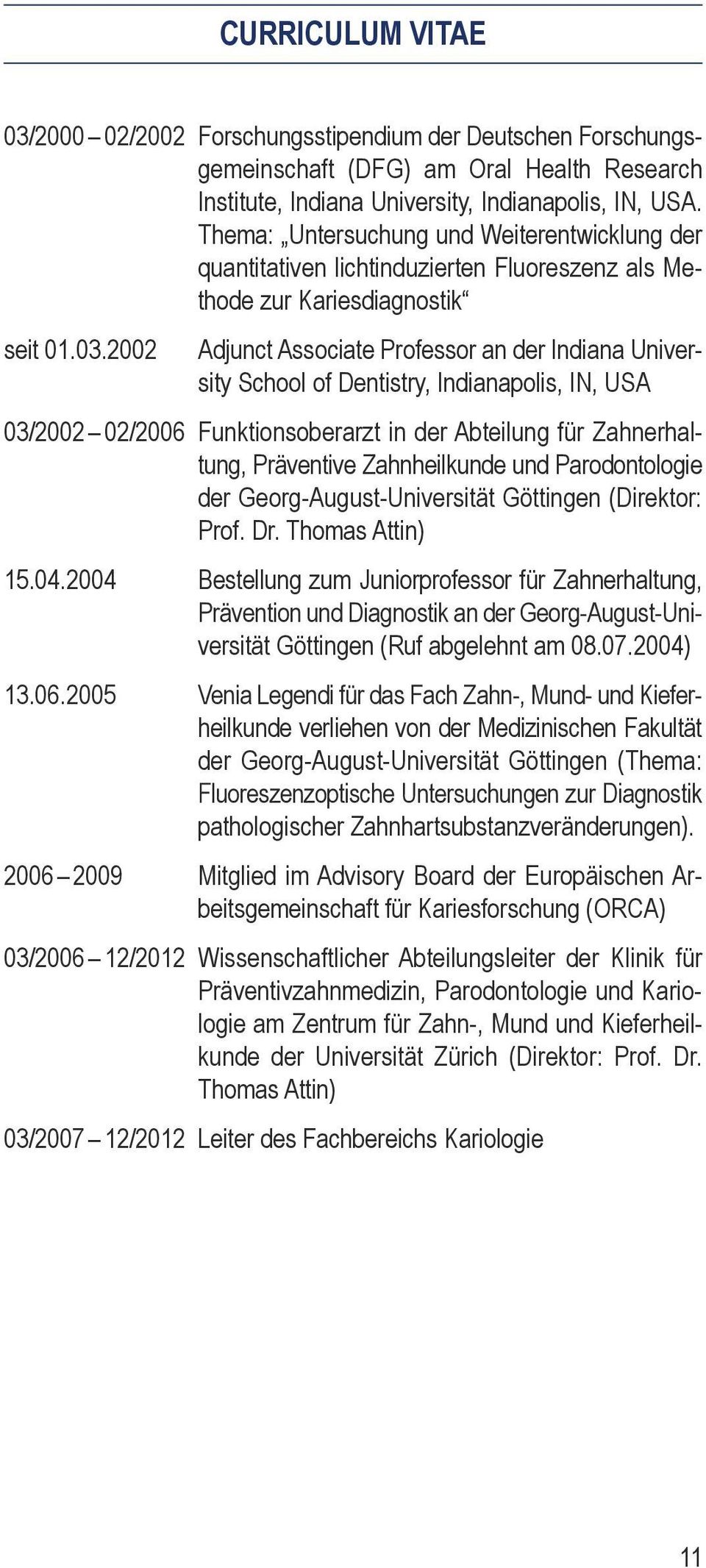 2002 Adjunct Associate Professor an der Indiana University School of Dentistry, Indianapolis, IN, USA 03/2002 02/2006 Funktionsoberarzt in der Abteilung für Zahnerhaltung, Präventive Zahnheilkunde