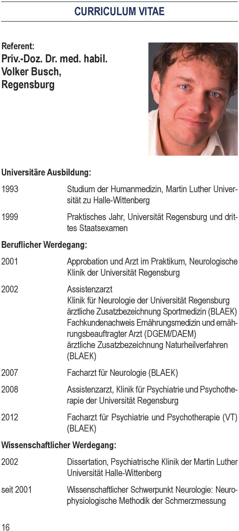 Beruflicher Werdegang: 2001 Approbation und Arzt im Praktikum, Neurologische Klinik der Universität Regensburg 2002 Assistenzarzt Klinik für Neurologie der Universität Regensburg ärztliche
