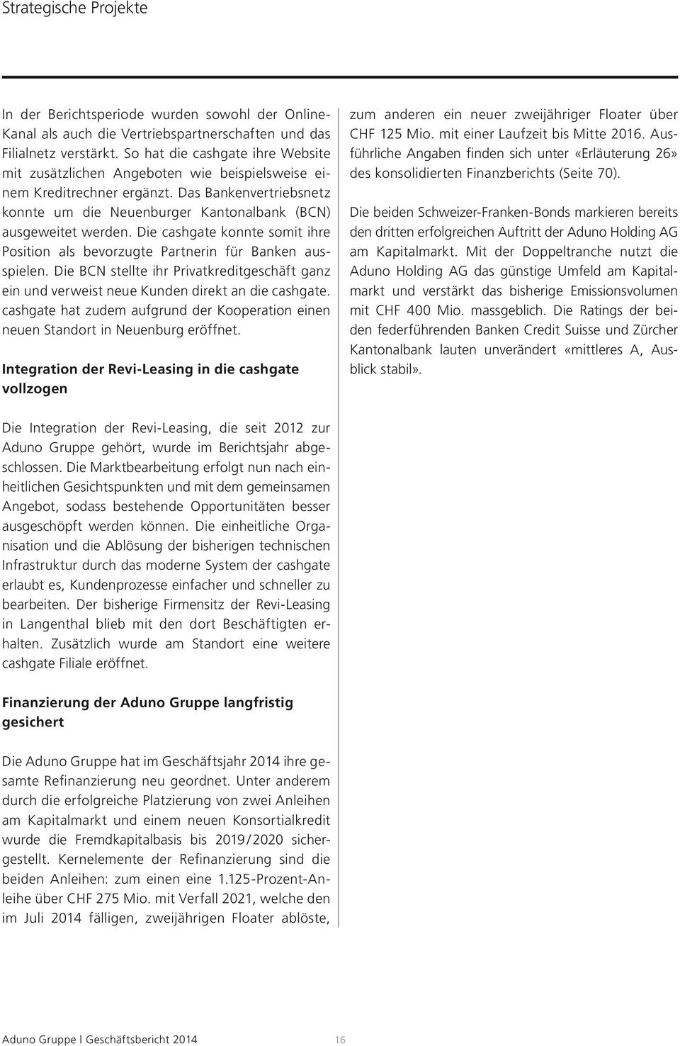 Die cashgate konnte somit ihre Position als bevorzugte Partnerin für Banken ausspielen. Die BCN stellte ihr Privatkreditgeschäft ganz ein und verweist neue Kunden direkt an die cashgate.