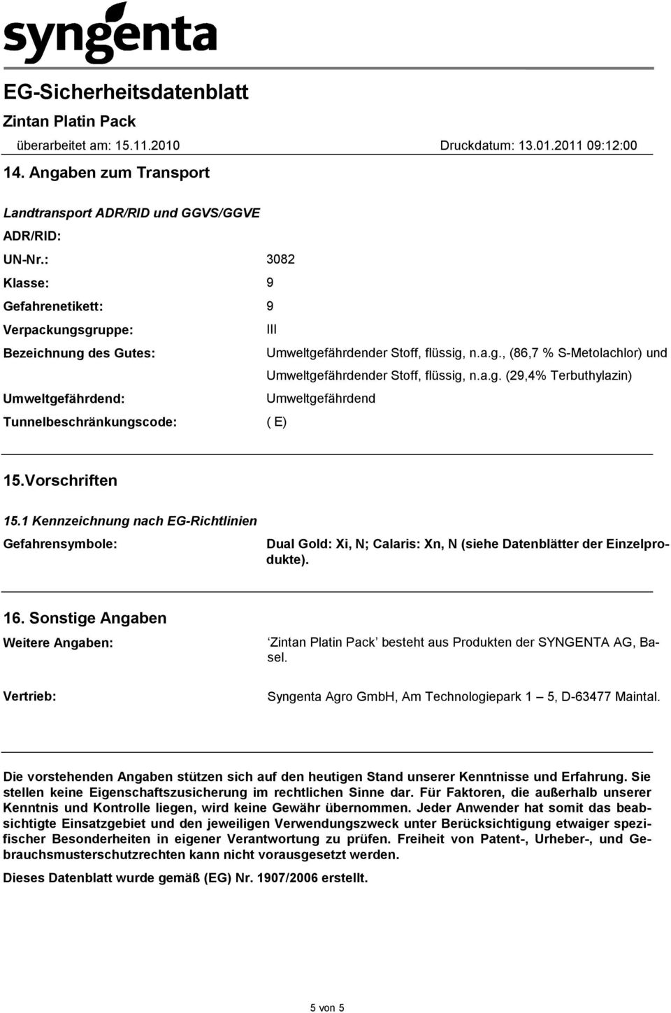 1 Kennzeichnung nach EG-Richtlinien Gefahrensymbole: Dual Gold: Xi, N; Calaris: Xn, N (siehe Datenblätter der Einzelprodukte). 16.