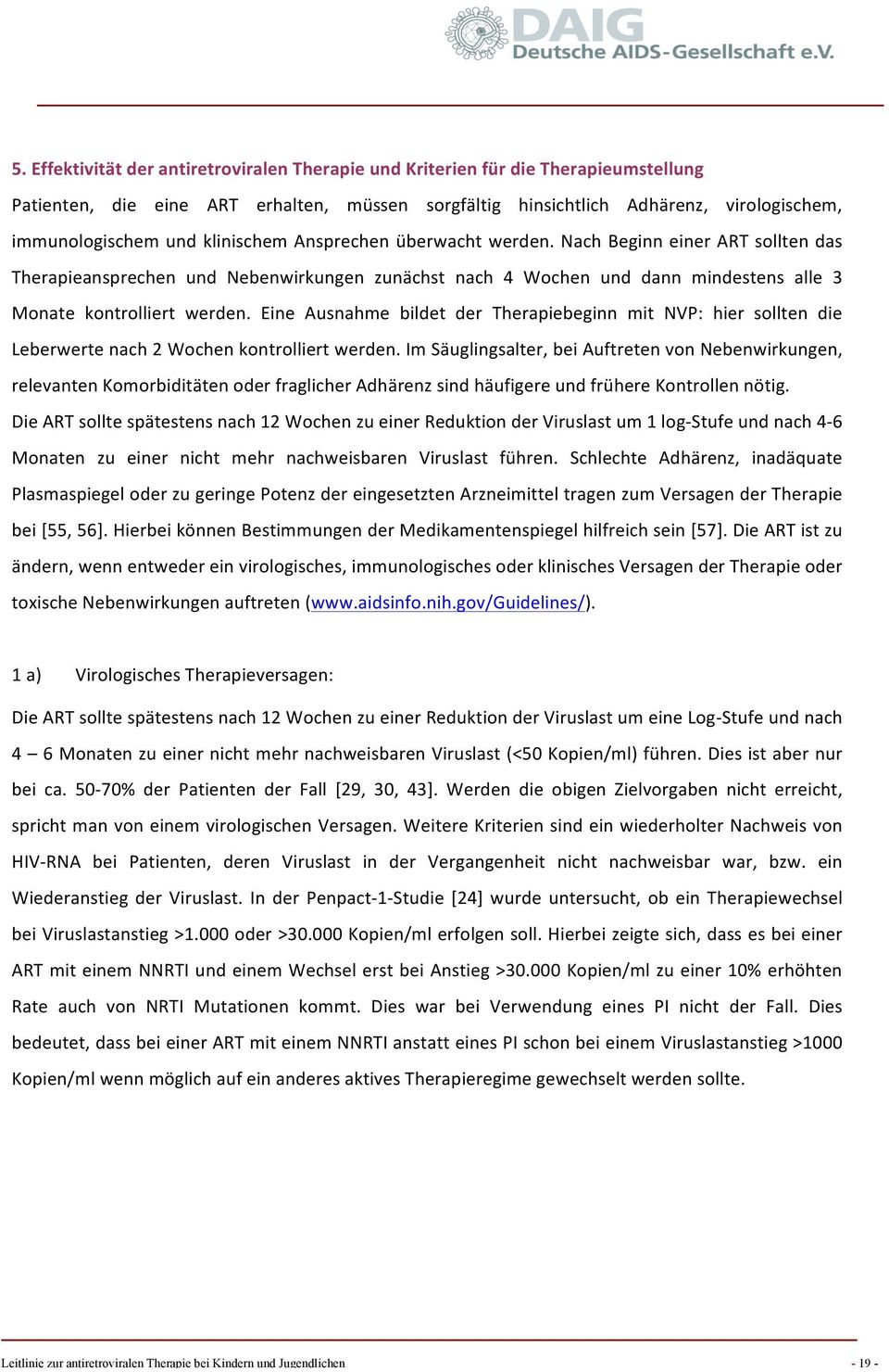 Eine Ausnahme bildet der Therapiebeginn mit NVP: hier sollten die Leberwerte nach 2 Wochen kontrolliert werden.