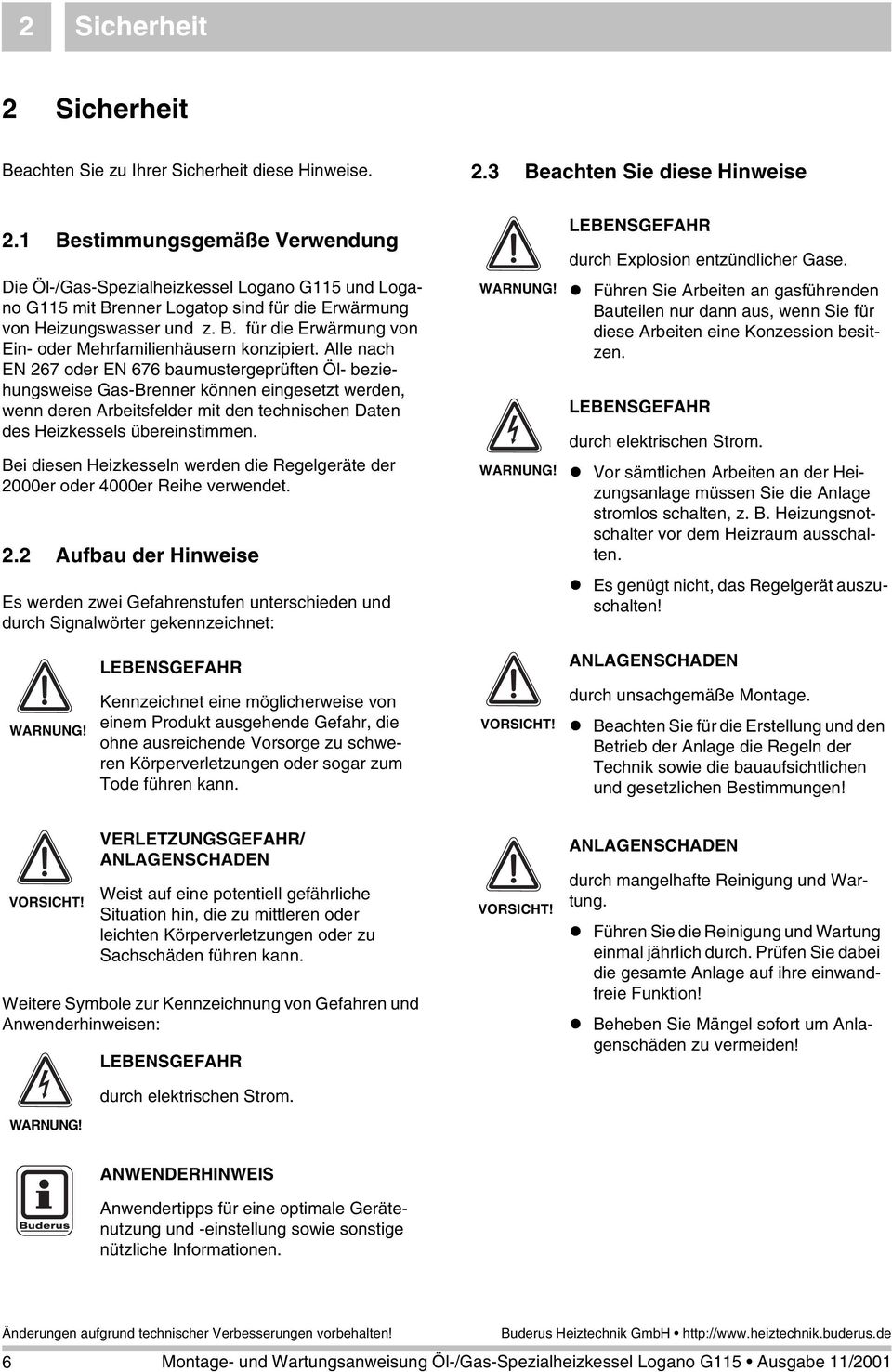 Alle nach EN 67 oder EN 676 baumustergeprüften Öl- beziehungsweise Gas-Brenner können eingesetzt werden, wenn deren Arbeitsfelder mit den technischen Daten des Heizkessels übereinstimmen.