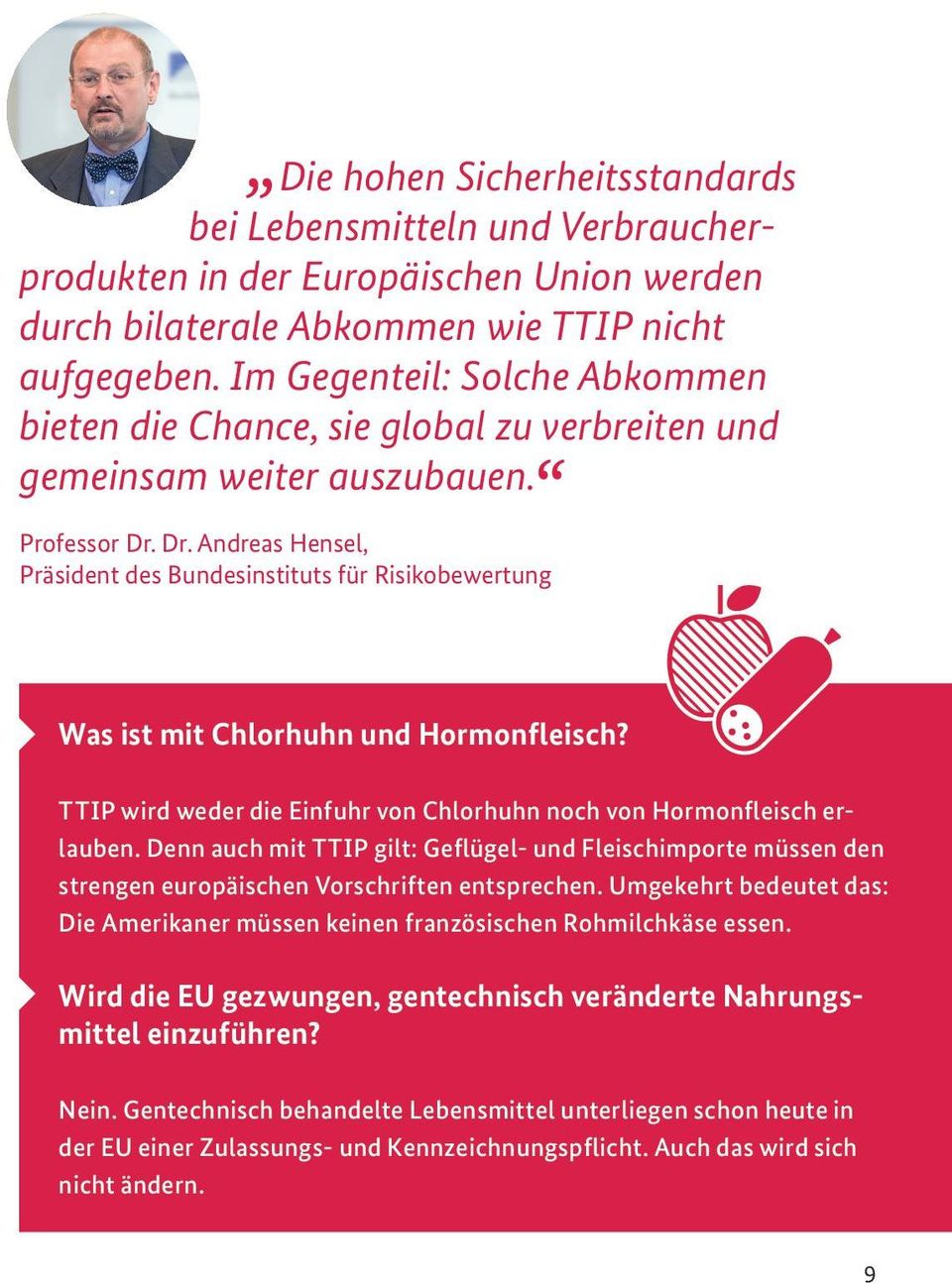 Dr. Andreas Hensel, Präsident des Bundesinstituts für Risikobewertung Was ist mit Chlorhuhn und Hormonfleisch? TTIP wird weder die Einfuhr von Chlorhuhn noch von Hormonfleisch erlauben.