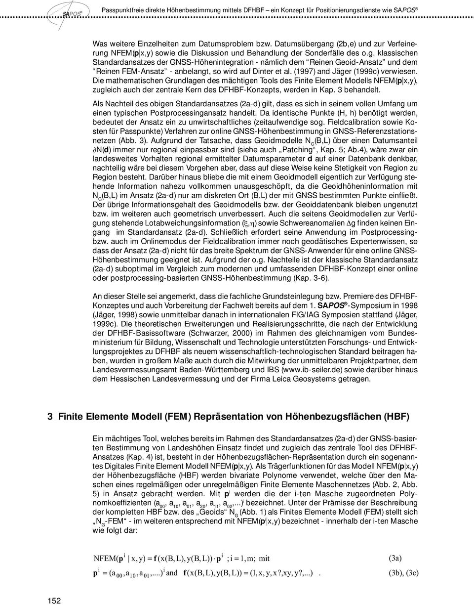 (1997) and Jäger (1999c) verwiesen. Die mathematischen Grundagen des mächtigen oos des Finite Eement Modes FEM(p x,y), zugeich auch der zentrae Kern des DFHBF-Konzepts, werden in Kap. 3 behandet.