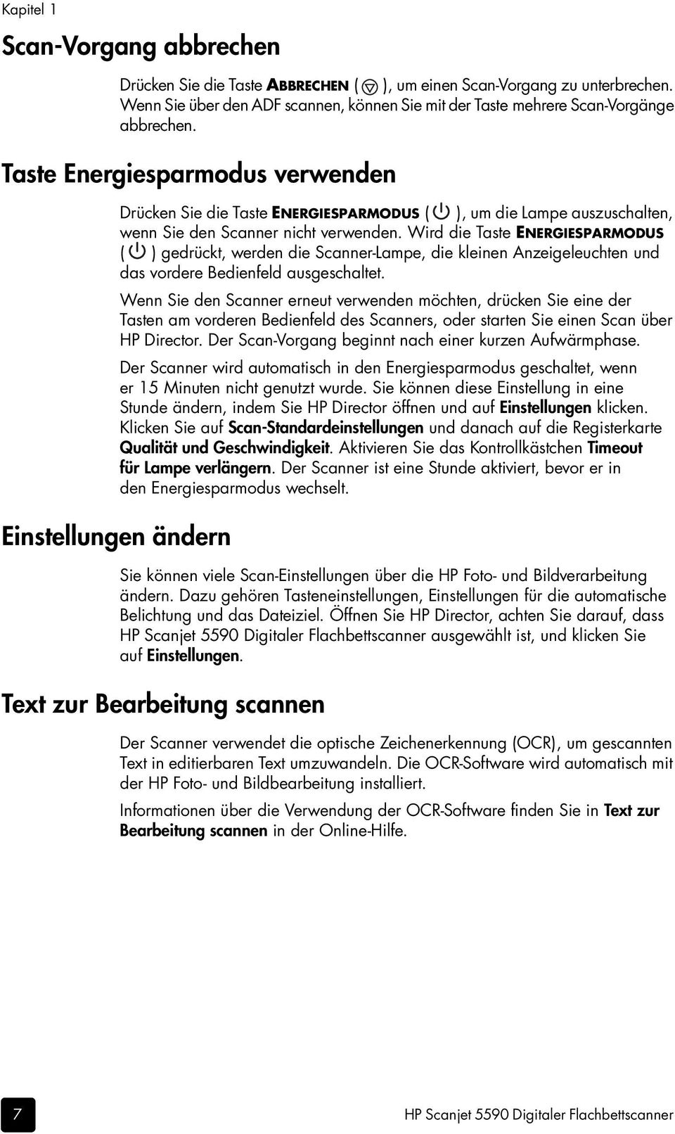 Wird die Taste ENERGIESPARMODUS ( ) gedrückt, werden die Scanner-Lampe, die kleinen Anzeigeleuchten und das vordere Bedienfeld ausgeschaltet.