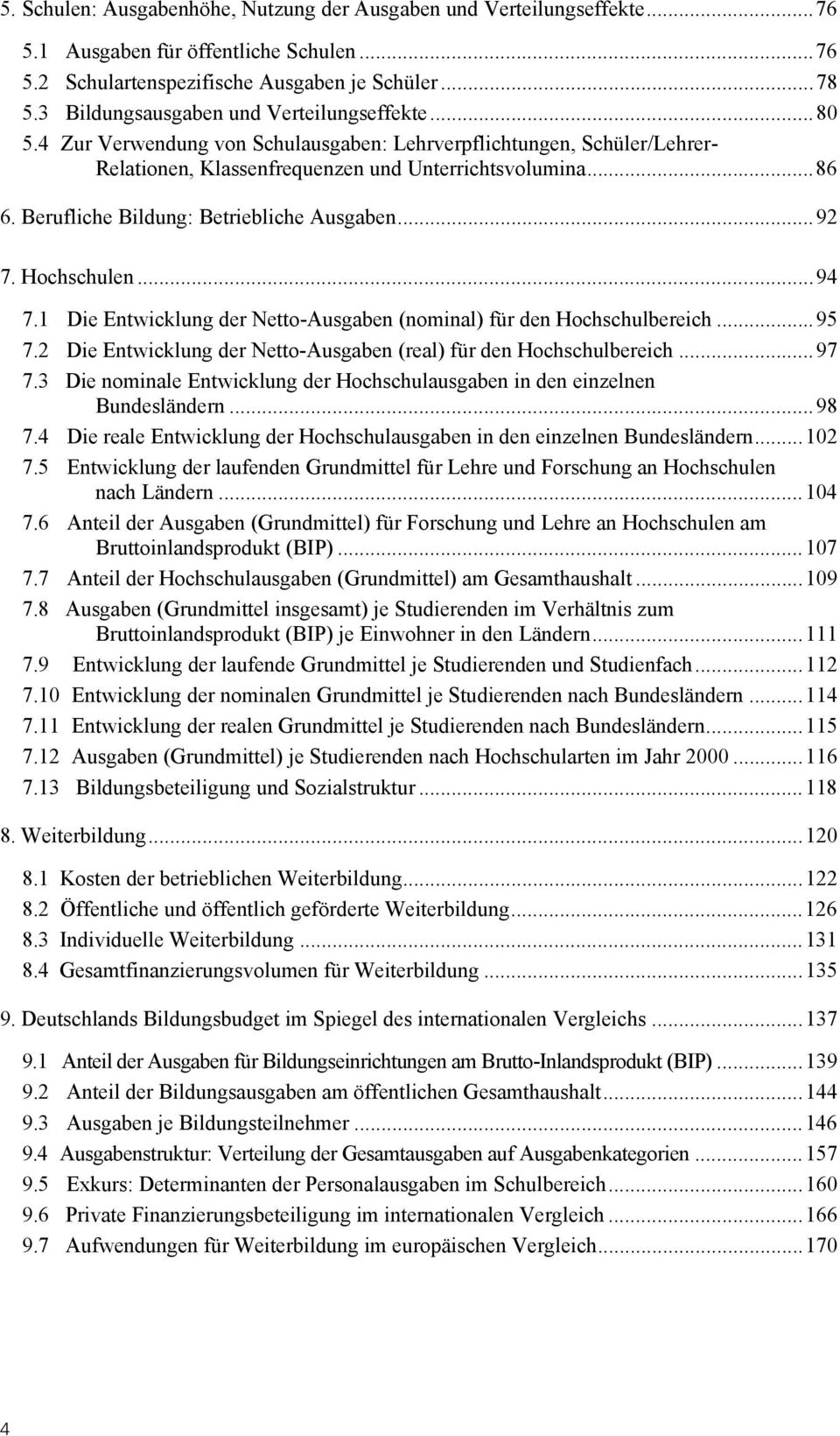 Berufliche Bildung: Betriebliche Ausgaben...92 7. Hochschulen...94 7.1 Die Entwicklung der Netto-Ausgaben (nominal) für den Hochschulbereich...95 7.