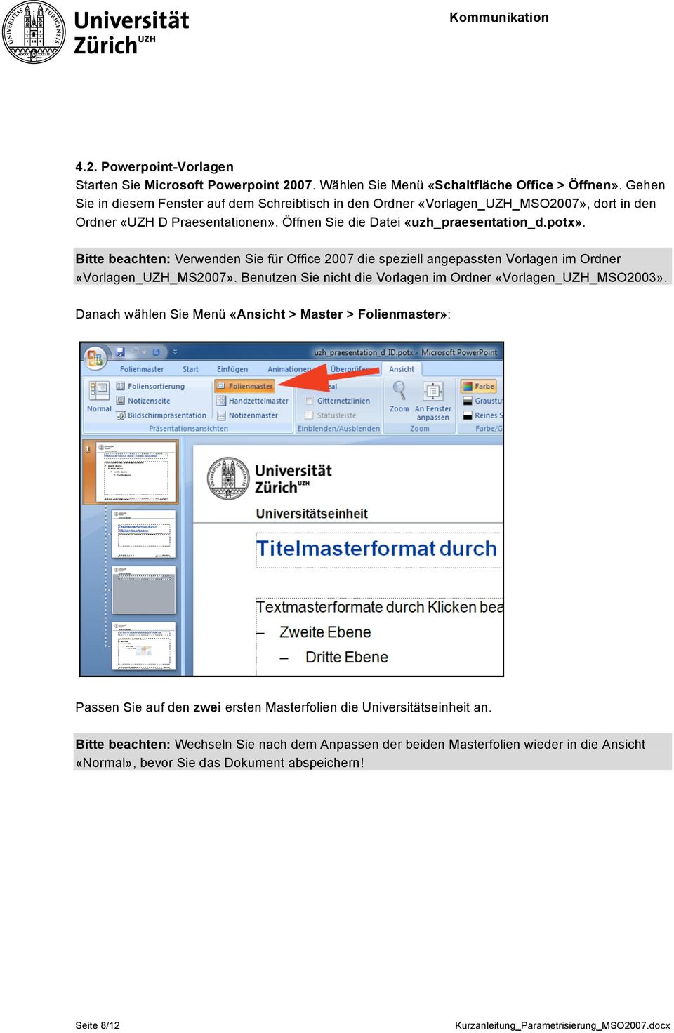 Bitte beachten: Verwenden Sie für Office 2007 die speziell angepassten Vorlagen im Ordner «Vorlagen_UZH_MS2007». Benutzen Sie nicht die Vorlagen im Ordner «Vorlagen_UZH_MSO2003».
