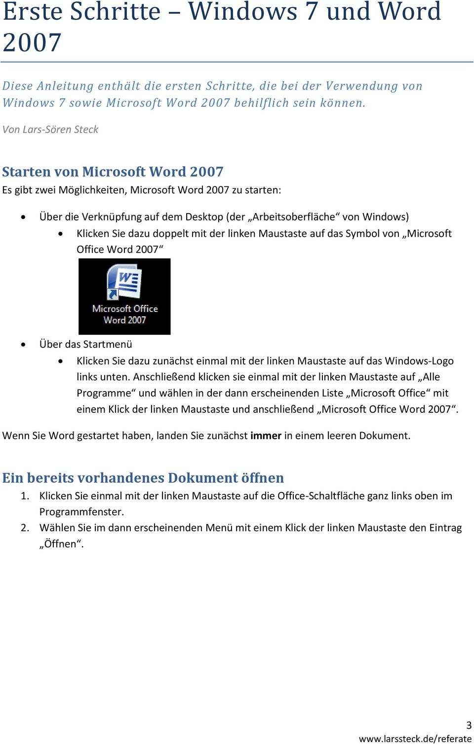 dazu doppelt mit der linken Maustaste auf das Symbol von Microsoft Office Word 2007 Über das Startmenü Klicken Sie dazu zunächst einmal mit der linken Maustaste auf das Windows-Logo links unten.