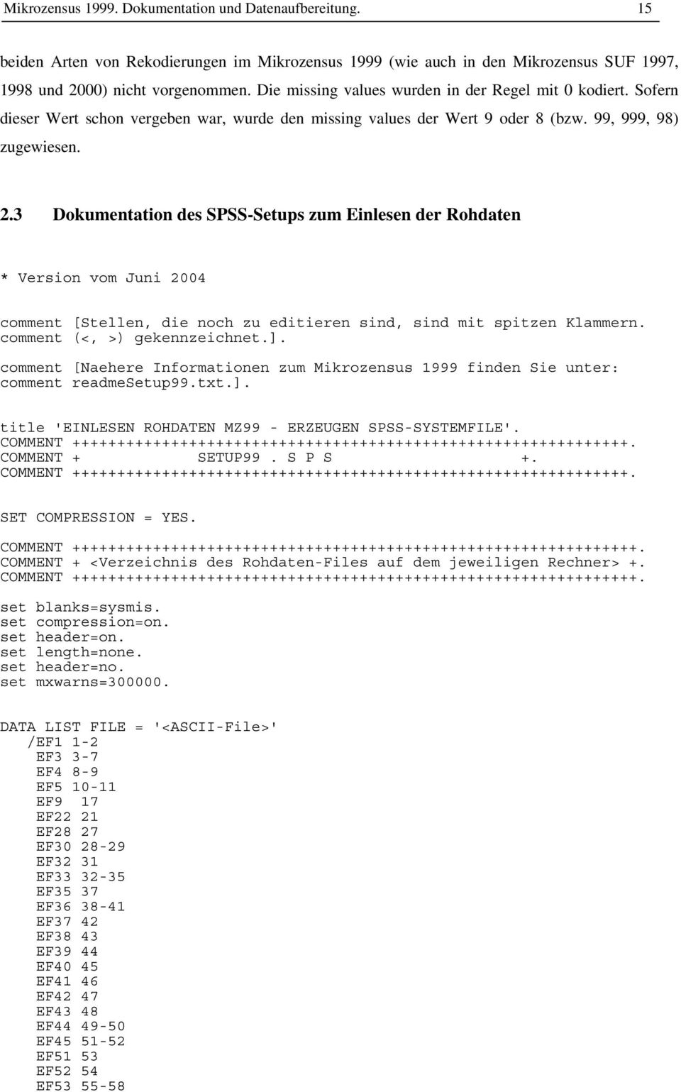 3 Dokumentation des SPSS-Setups zum Einlesen der Rohdaten * Version vom Juni 2004 comment [Stellen, die noch zu editieren sind, sind mit spitzen Klammern. comment (<, >) gekennzeichnet.].