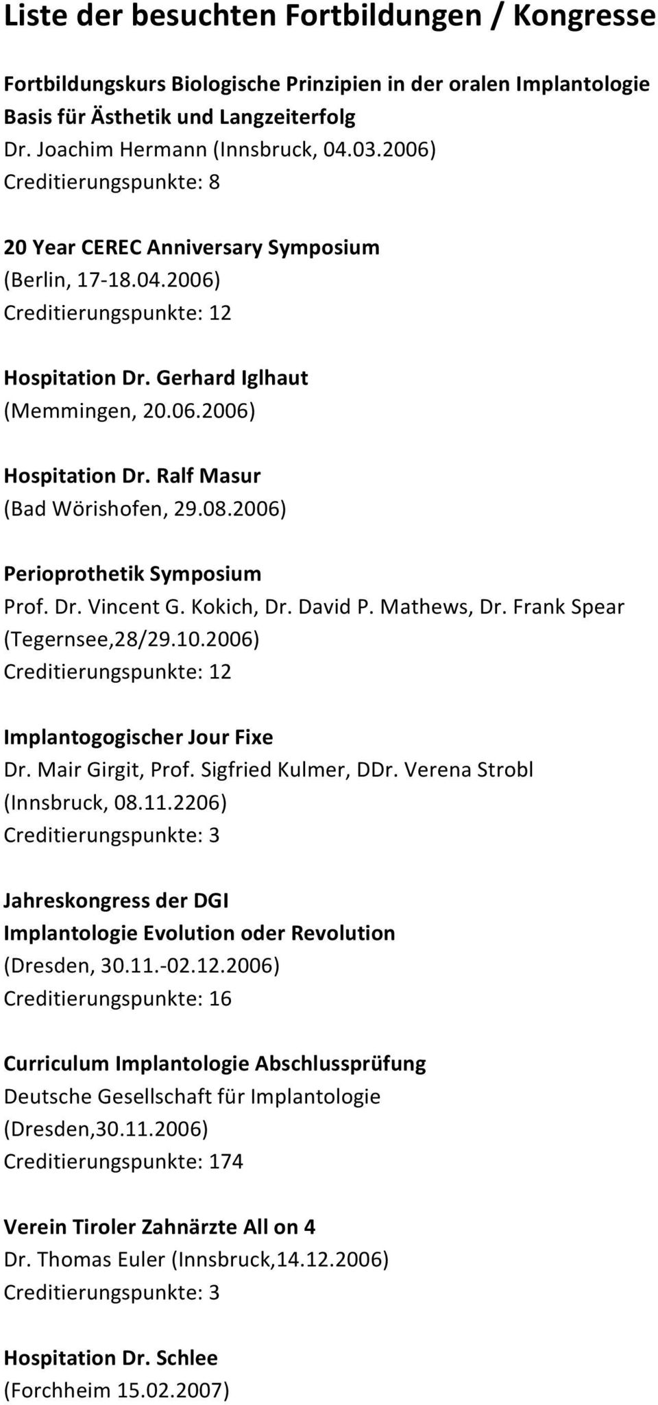 2006) Perioprothetik Symposium Prof. Dr. Vincent G. Kokich, Dr. David P. Mathews, Dr. Frank Spear (Tegernsee,28/29.10.2006) Creditierungspunkte: 12 Implantogogischer Jour Fixe Dr. Mair Girgit, Prof.
