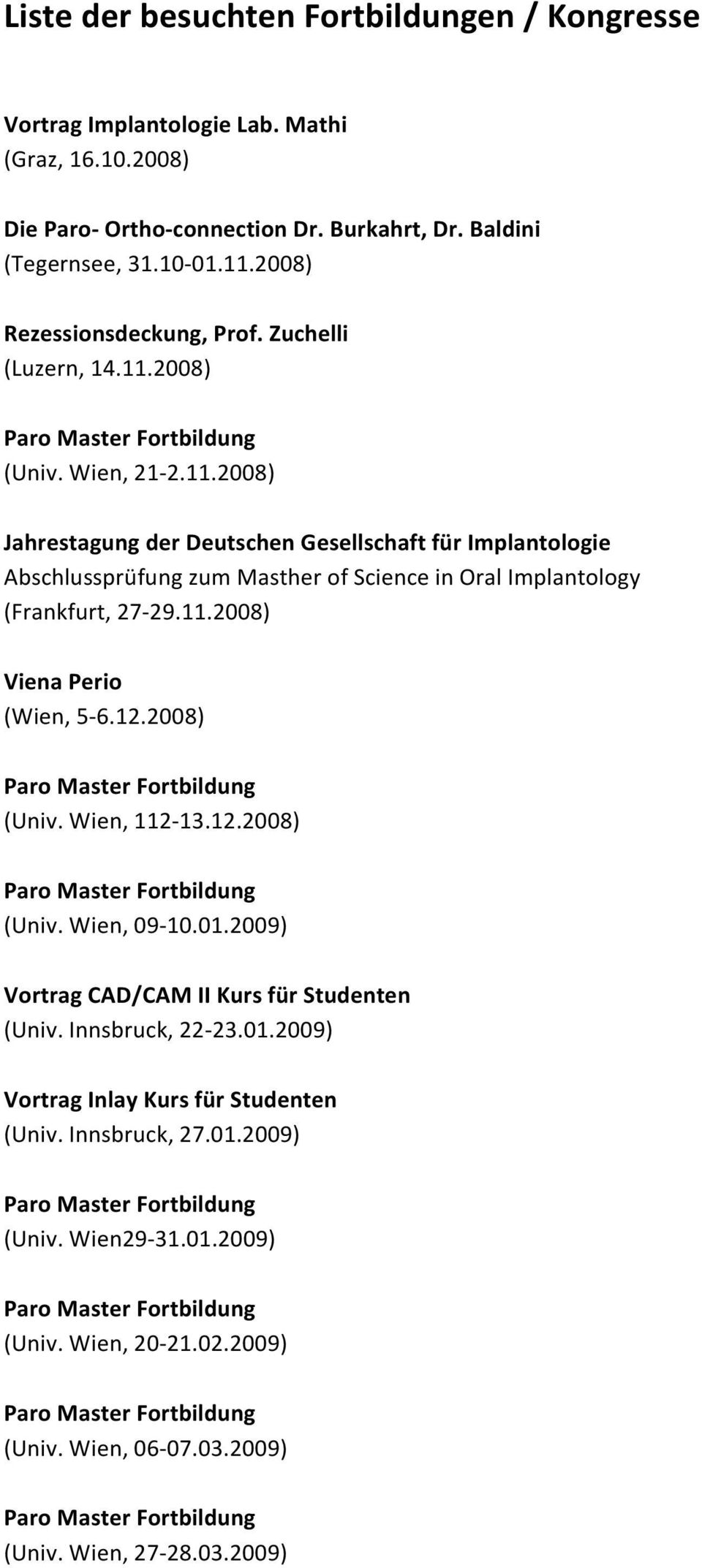 11.2008) Viena Perio (Wien, 5-6.12.2008) (Univ. Wien, 112-13.12.2008) (Univ. Wien, 09-10.01.2009) Vortrag CAD/CAM II Kurs für Studenten (Univ. Innsbruck, 22-23.01.2009) Vortrag Inlay Kurs für Studenten (Univ.