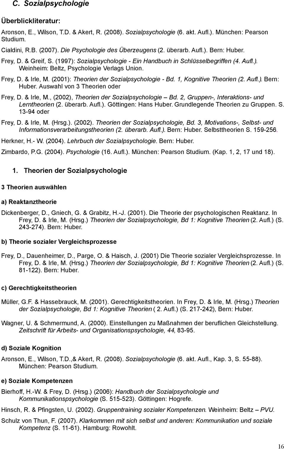 Frey, D. & Irle, M. (2001): Theorien der Sozialpsychologie - Bd. 1, Kognitive Theorien (2. Aufl.). Bern: Huber. Auswahl von 3 Theorien oder Frey, D. & Irle, M., (2002), Theorien der Sozialpsychologie Bd.