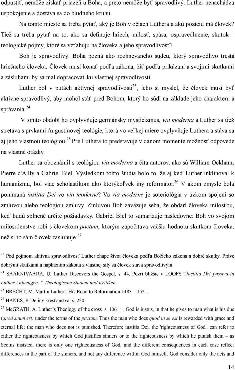 Tiež sa treba pýtať na to, ako sa definuje hriech, milosť, spása, ospravedlnenie, skutok teologické pojmy, ktoré sa vzťahujú na človeka a jeho spravodlivosť? Boh je spravodlivý.