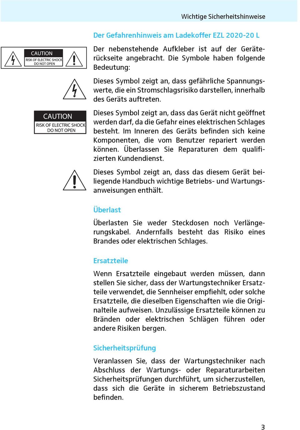 Dieses Symbol zeigt an, dass das Gerät nicht geöffnet werden darf, da die Gefahr eines elektrischen Schlages besteht.