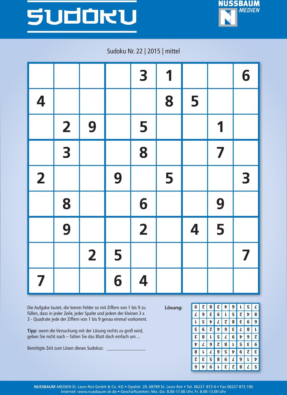 kleinen 3 x 3 - Quadrate jede der Ziffern von 1 bis 9 genau einmal vorkommt. Tipp: wenn die Versuchung mit der Lösung rechts zu groß wird, geben Sie nicht nach falten Sie das Blatt doch einfach um.