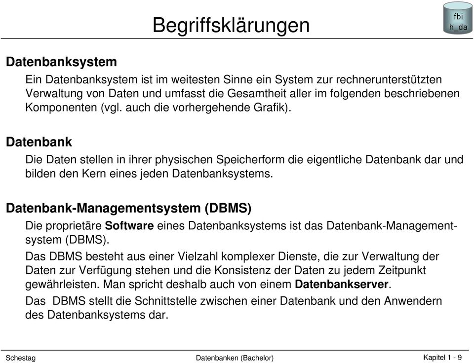 Datenbank-Managementsystem (DBMS) Die proprietäre Software eines Datenbanksystems ist das Datenbank-Managementsystem (DBMS).