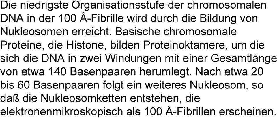 Basische chromosomale Proteine, die Histone, bilden Proteinoktamere, um die sich die DNA in zwei Windungen mit
