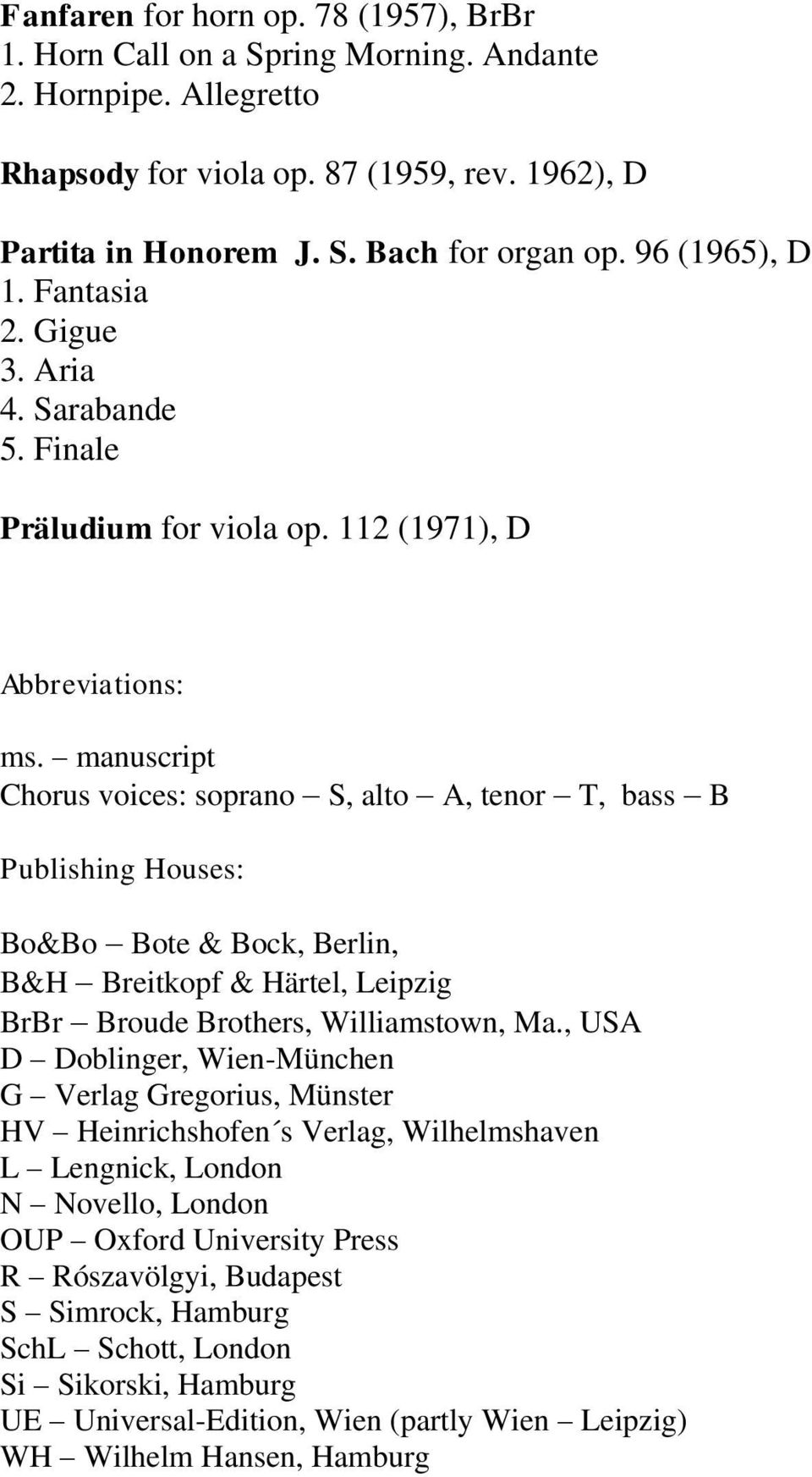 manuscript Chorus voices: soprano S, alto A, tenor T, bass B Publishing Houses: Bo&Bo Bote & Bock, Berlin, B&H Breitkopf & Härtel, Leipzig BrBr Broude Brothers, Williamstown, Ma.
