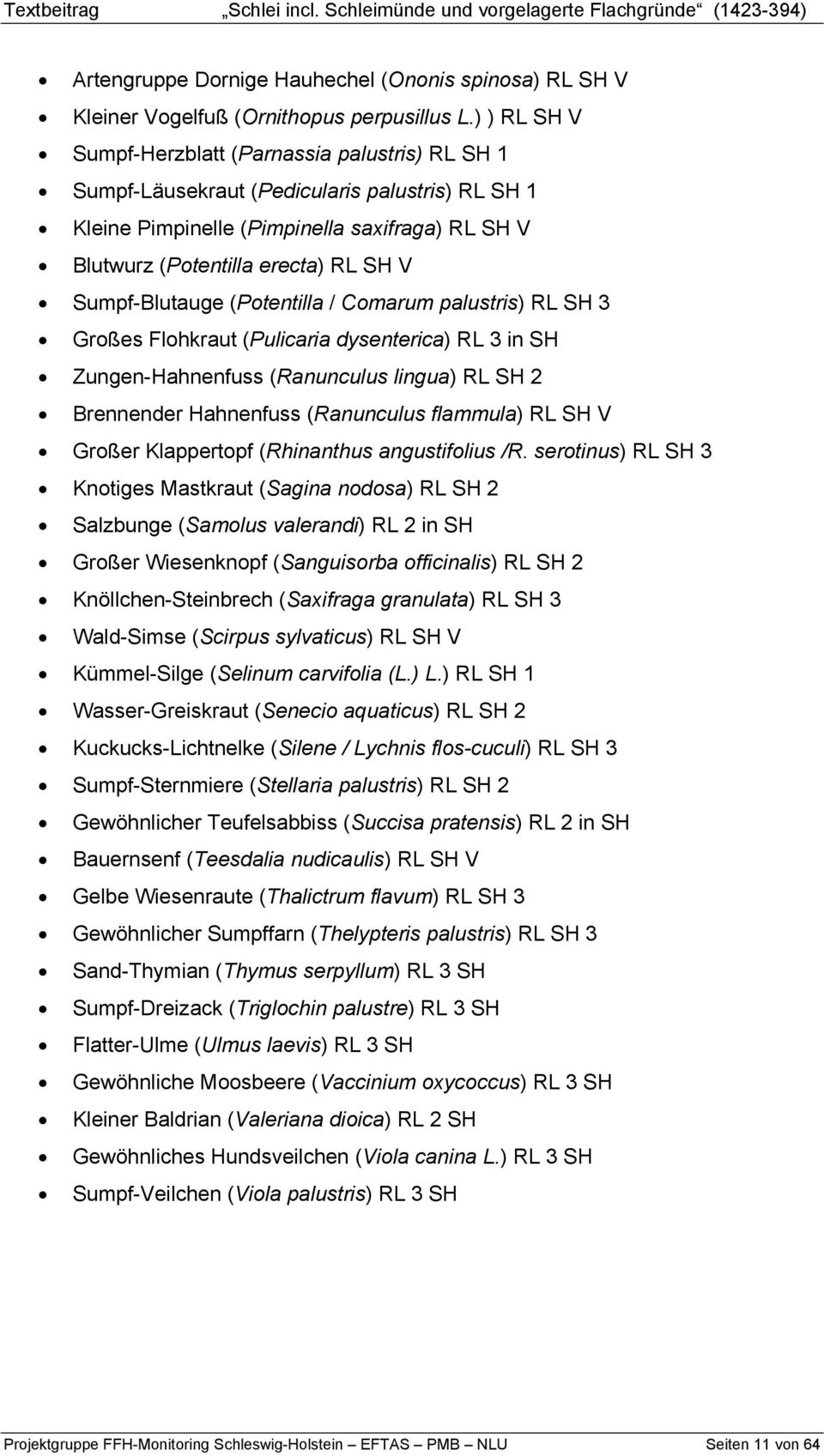 Sumpf-Blutauge (Potentilla / Comarum palustris) RL SH 3 Großes Flohkraut (Pulicaria dysenterica) RL 3 in SH Zungen-Hahnenfuss (Ranunculus lingua) RL SH 2 Brennender Hahnenfuss (Ranunculus flammula)