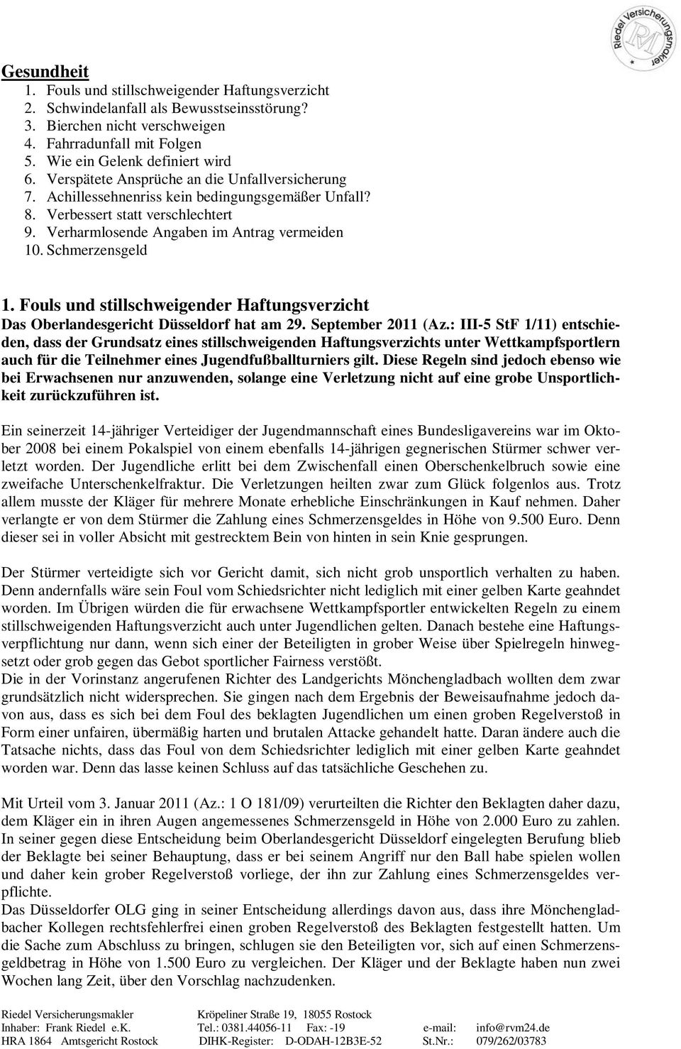 Schmerzensgeld 1. Fouls und stillschweigender Haftungsverzicht Das Oberlandesgericht Düsseldorf hat am 29. September 2011 (Az.