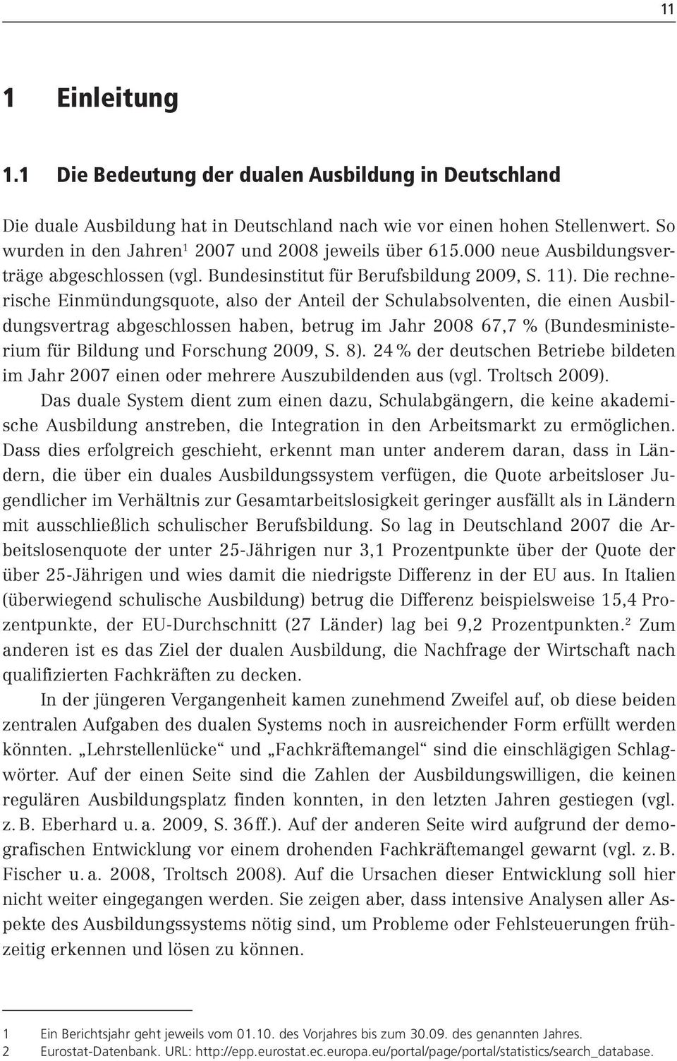 Die rechnerische Einmündungsquote, also der Anteil der Schulabsolventen, die einen Ausbildungsvertrag abgeschlossen haben, betrug im Jahr 2008 67,7 % (Bundesministerium für Bildung und Forschung