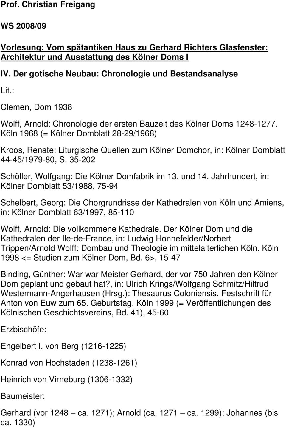 Jahrhundert, in: Kölner Domblatt 53/1988, 75-94 Schelbert, Georg: Die Chorgrundrisse der Kathedralen von Köln und Amiens, in: Kölner Domblatt 63/1997, 85-110 Wolff, Arnold: Die vollkommene Kathedrale.