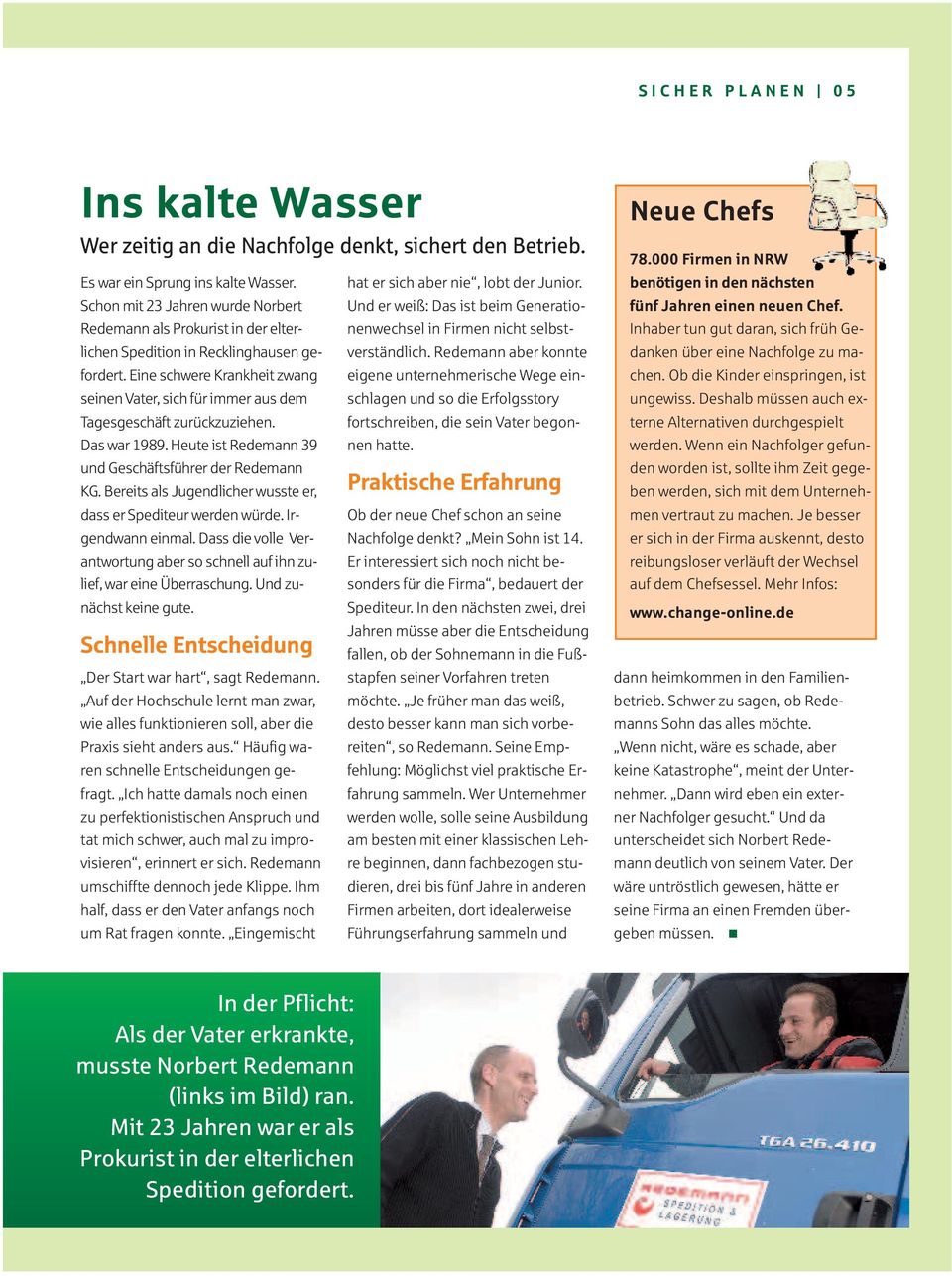 Eine schwere Krankheit zwang seinen Vater, sich für immer aus dem Tagesgeschäft zurückzuziehen. Das war 1989. Heute ist Redemann 39 und Geschäftsführer der Redemann KG.