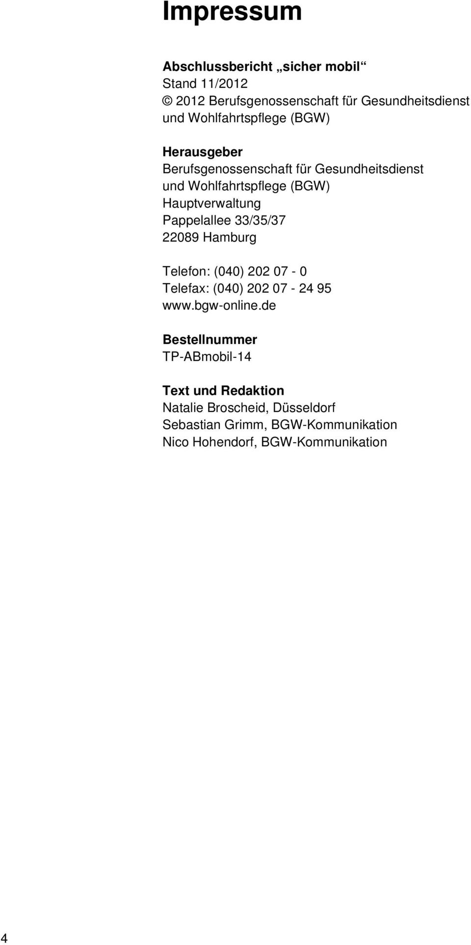 Hauptverwaltung Pappelallee 33/35/37 22089 Hamburg Telefon: (040) 202 07-0 Telefax: (040) 202 07-24 95 www.bgw-online.