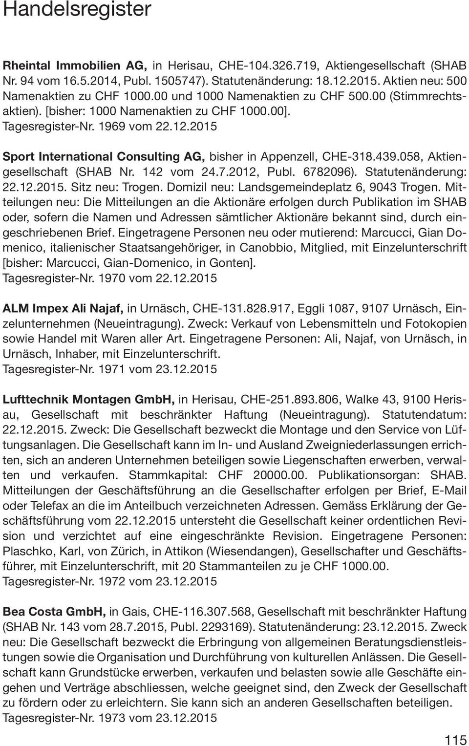 2015 Sport International Consulting AG, bisher in Appenzell, CHE-318.439.058, Aktiengesellschaft (SHAB Nr. 142 vom 24.7.2012, Publ. 6782096). Statutenänderung: 22.12.2015. Sitz neu: Trogen.