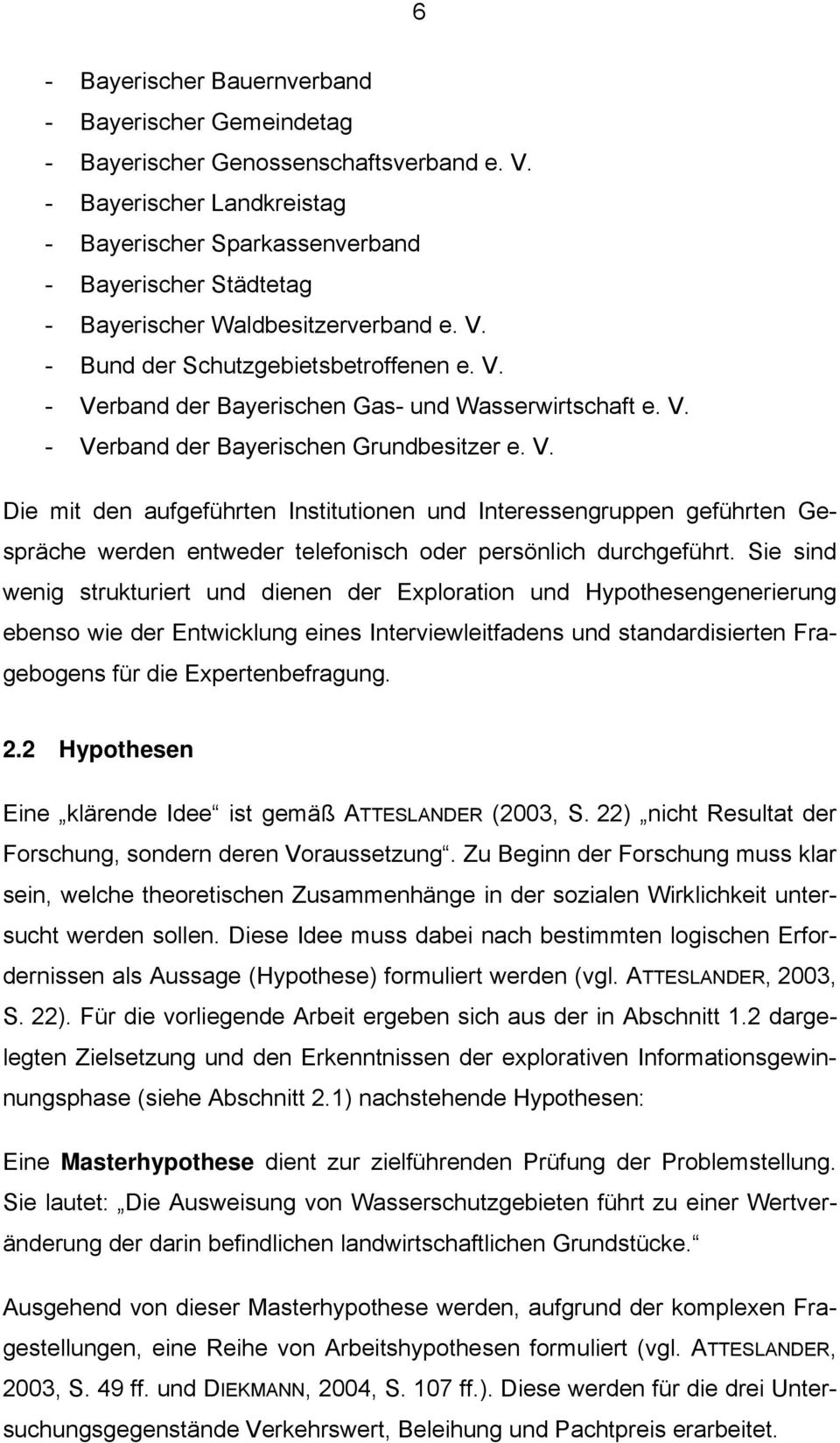 V. - Verband der Bayerischen Grundbesitzer e. V. Die mit den aufgeführten Institutionen und Interessengruppen geführten Gespräche werden entweder telefonisch oder persönlich durchgeführt.