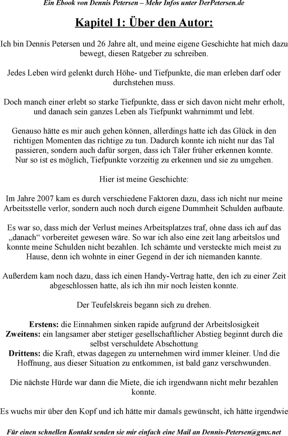 Doch manch einer erlebt so starke Tiefpunkte, dass er sich davon nicht mehr erholt, und danach sein ganzes Leben als Tiefpunkt wahrnimmt und lebt.