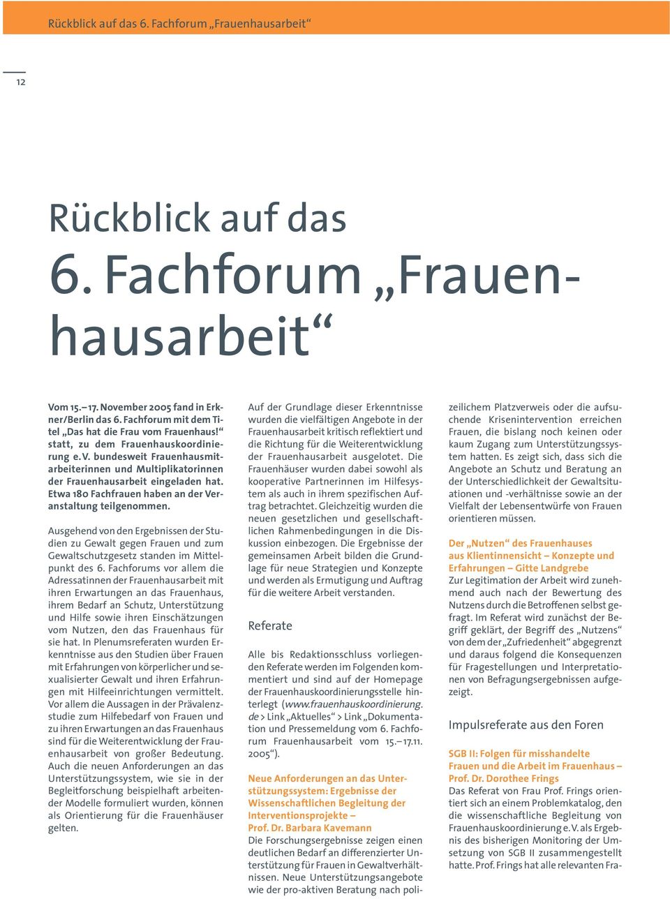 Etwa 180 Fachfrauen haben an der Veranstaltung teilgenommen. Ausgehend von den Ergebnissen der Studien zu Gewalt gegen Frauen und zum Gewaltschutzgesetz standen im Mittelpunkt des 6.