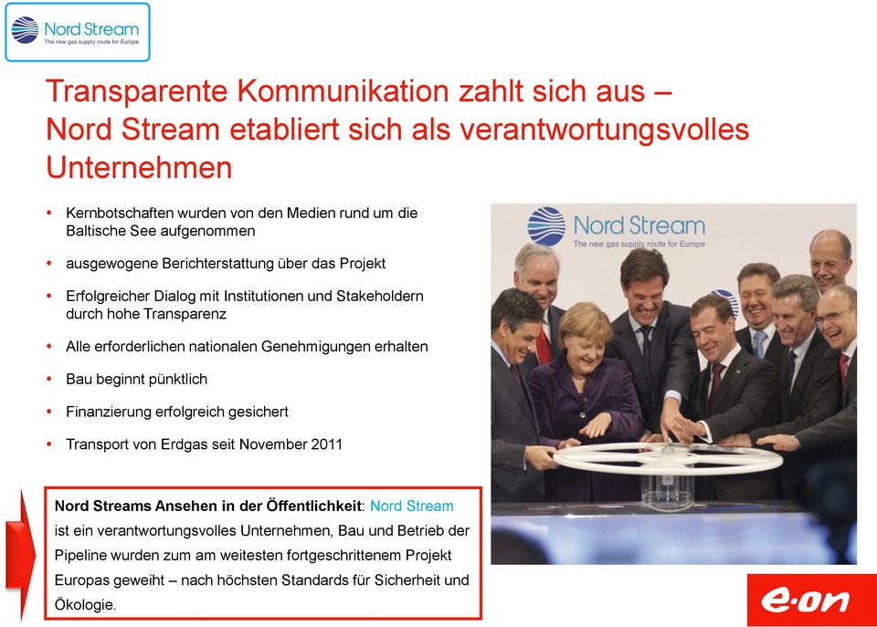 Genehmigungen erhalten Bau beginnt pünktlich Finanzierung erfolgreich gesichert Transport von Erdgas seit November 2011 Nord Streams Ansehen in der Öffentlichkeit: Nord Stream