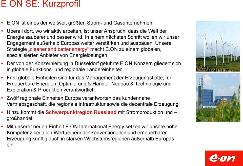 ON zu einem globalen, spezialisierten Anbieter von Energielösungen. Der von der Konzernleitung in Düsseldorf geführte E.ON-Konzern gliedert sich in globale Funktions- und regionale Ländereinheiten.