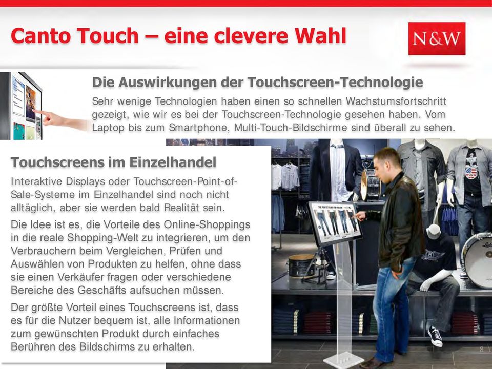 Touchscreens im Einzelhandel Interaktive Displays oder Touchscreen-Point-of- Sale-Systeme im Einzelhandel sind noch nicht alltäglich, aber sie werden bald Realität sein.