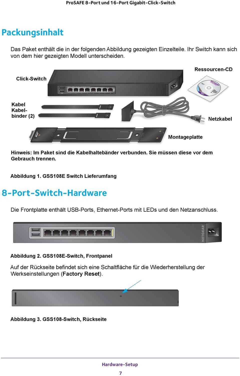 Abbildung 1. GSS108E Switch Lieferumfang 8-Port-Switch-Hardware Die Frontplatte enthält USB-Ports, Ethernet-Ports mit LEDs und den Netzanschluss. Abbildung 2.
