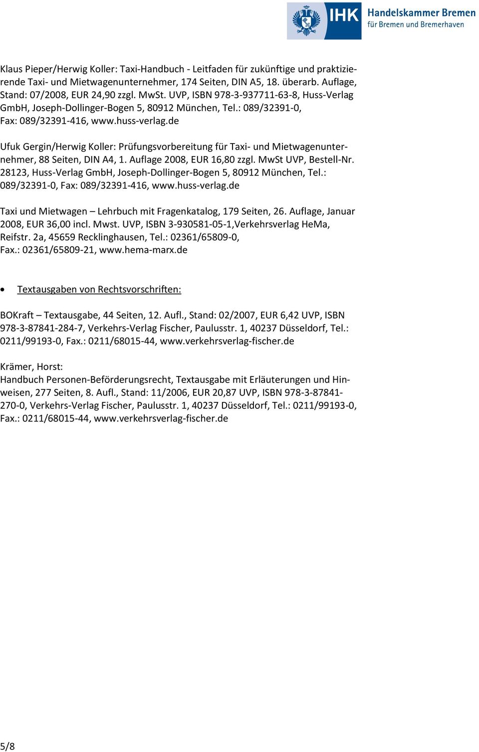 de Ufuk Gergin/Herwig Koller: Prüfungsvorbereitung für Taxi- und Mietwagenunternehmer, 88 Seiten, DIN A4, 1. Auflage 2008, EUR 16,80 zzgl. MwSt UVP, Bestell-Nr.