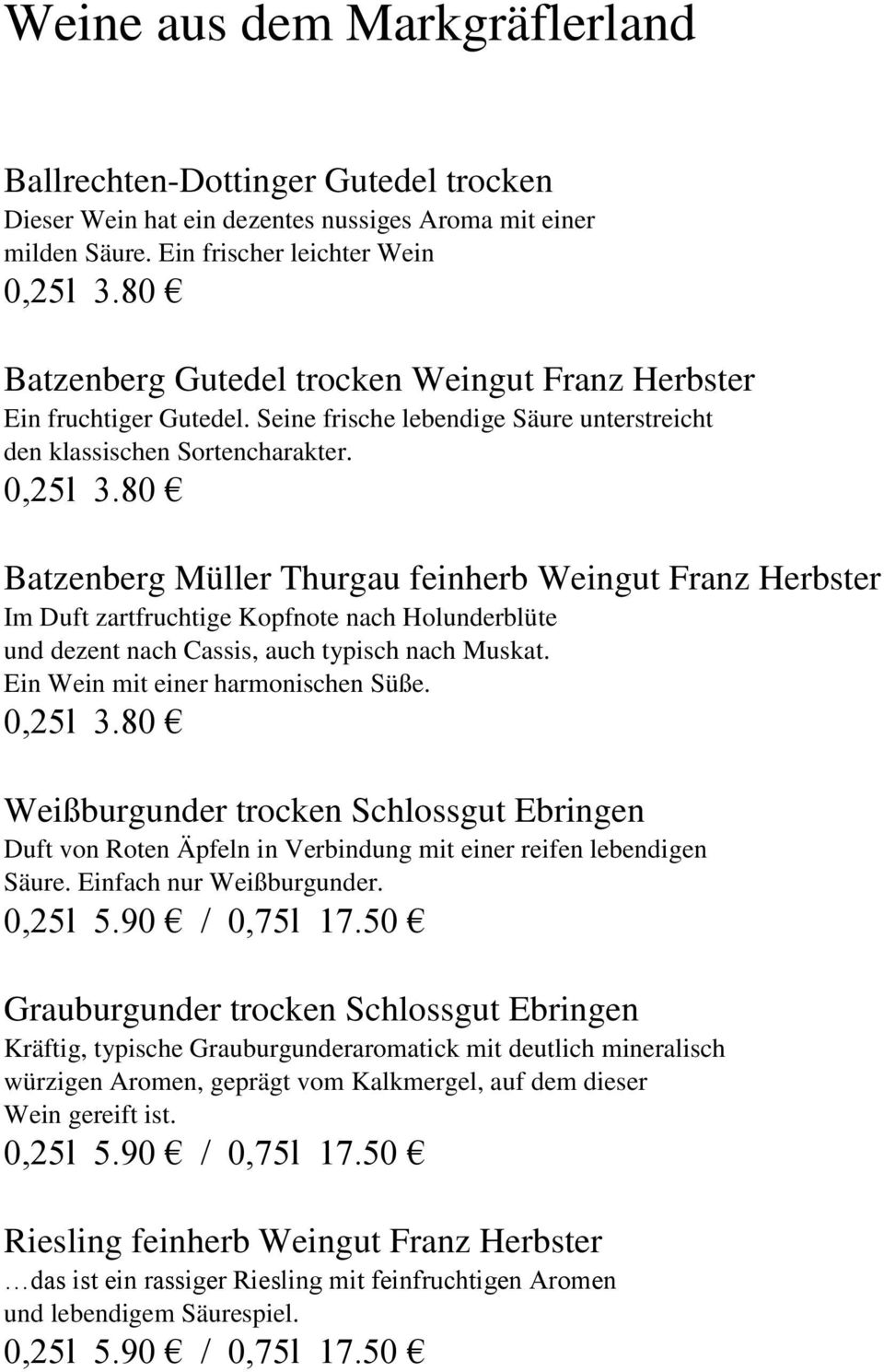 80 Batzenberg Müller Thurgau feinherb Weingut Franz Herbster Im Duft zartfruchtige Kopfnote nach Holunderblüte und dezent nach Cassis, auch typisch nach Muskat. Ein Wein mit einer harmonischen Süße.