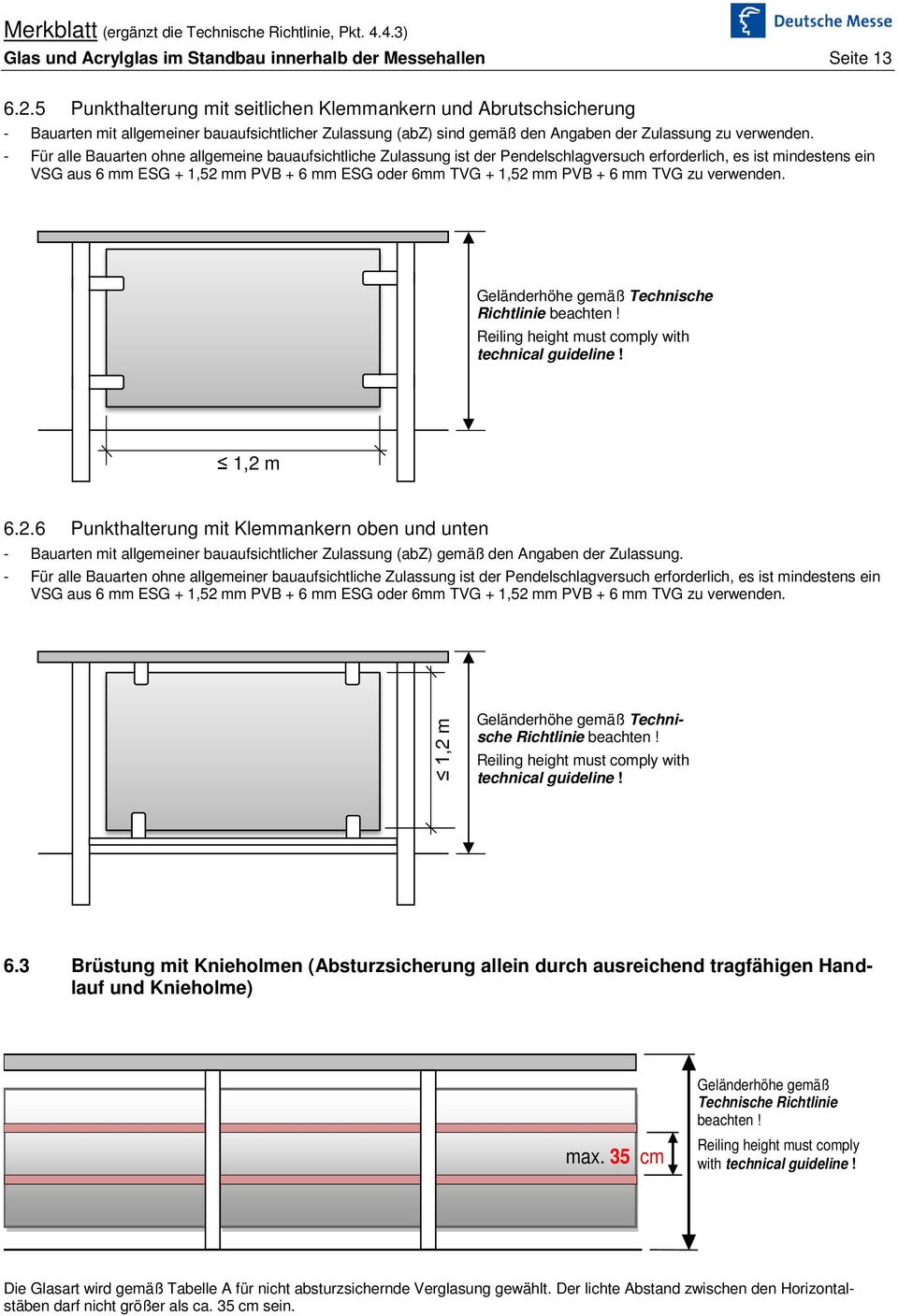 - Für alle Bauarten ohne allgemeine bauaufsichtliche Zulassung ist der Pendelschlagversuch erforderlich, es ist mindestens ein VSG aus 6 mm + 1,52 mm PVB + 6 mm oder 6mm TVG + 1,52 mm PVB + 6 mm TVG