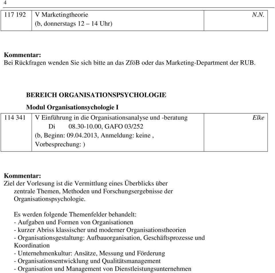 2013, Anmeldung: keine, Elke Ziel der Vorlesung ist die Vermittlung eines Überblicks über zentrale Themen, Methoden und Forschungsergebnisse der Organisationspsychologie.