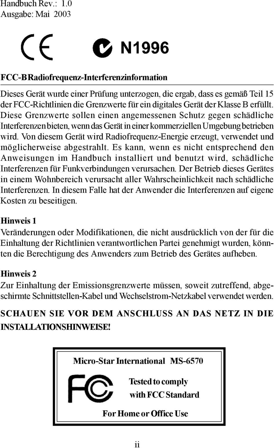 der Klasse B erfüllt. Diese Grenzwerte sollen einen angemessenen Schutz gegen schädliche Interferenzen bieten, wenn das Gerät in einer kommerziellen Umgebung betrieben wird.