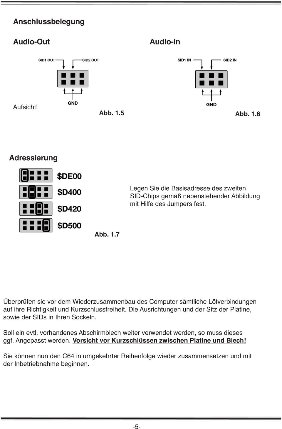 Die Ausrichtungen und der Sitz der Platine, sowie der SIDs in Ihren Sockeln. Soll ein evtl. vorhandenes Abschirmblech weiter verwendet werden, so muss dieses ggf.