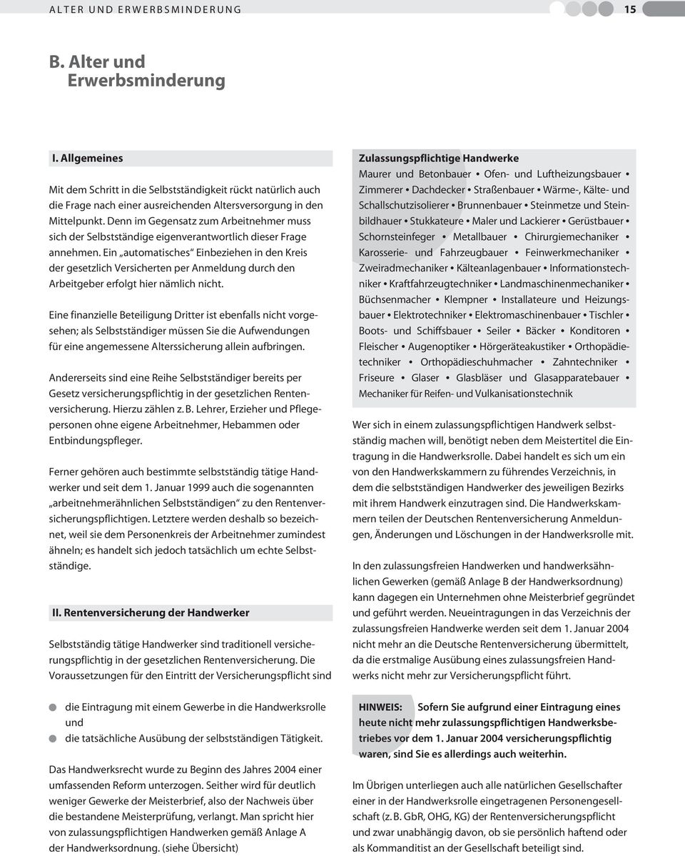 Denn im Gegensatz zum Arbeitnehmer muss sich der Selbstständige eigenverantwortlich dieser Frage annehmen.