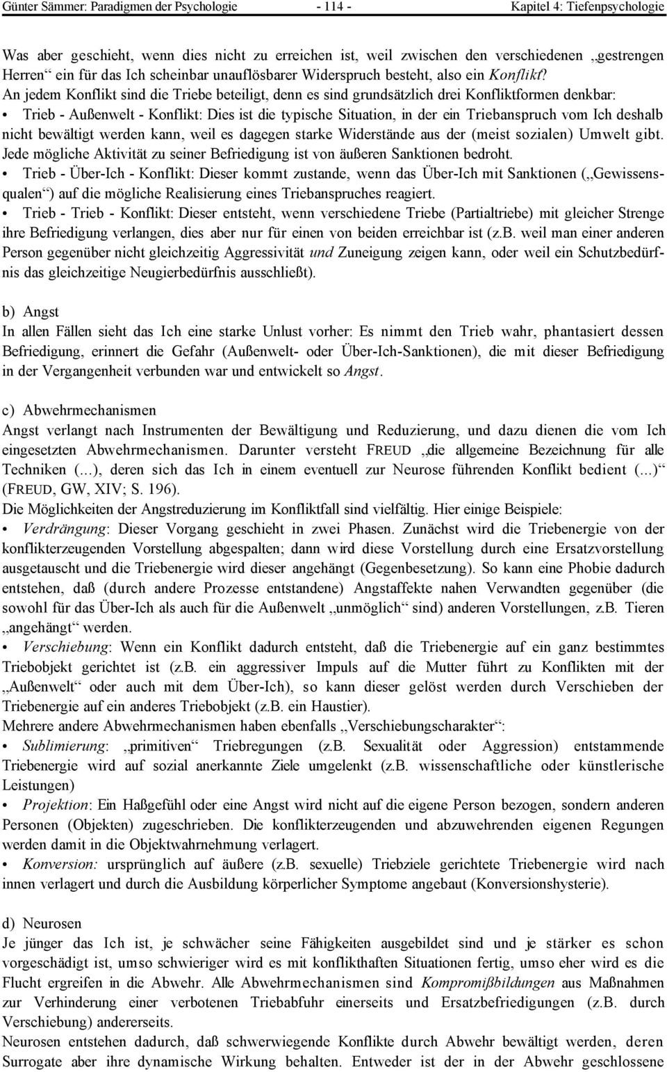 An jedem Konflikt sind die Triebe beteiligt, denn es sind grundsätzlich drei Konfliktformen denkbar: Trieb - Außenwelt - Konflikt: Dies ist die typische Situation, in der ein Triebanspruch vom Ich