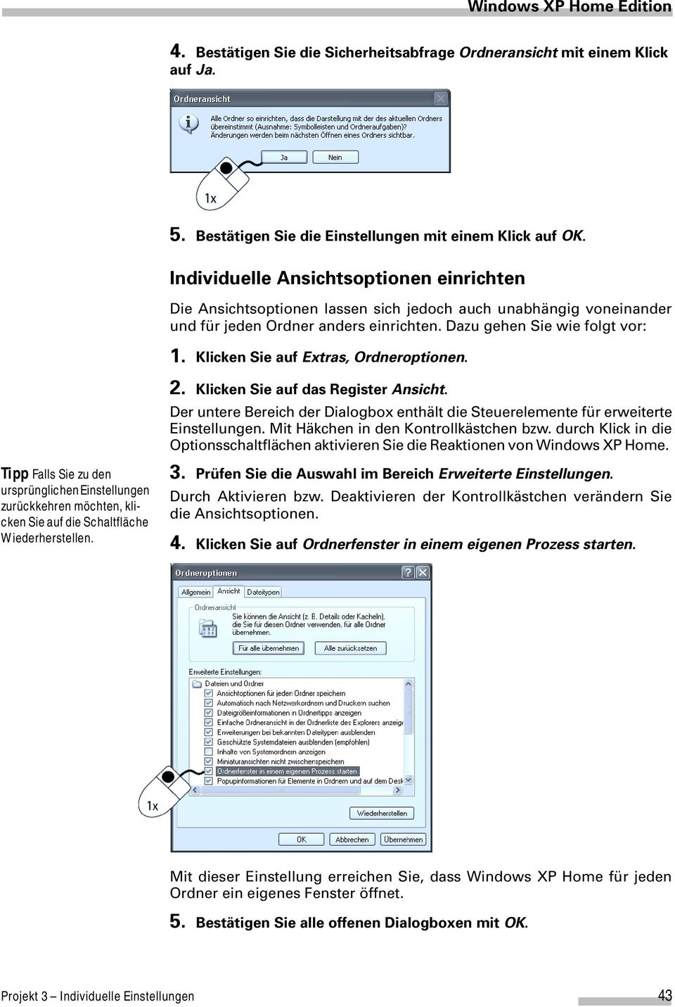 Klicken Sie auf Extras, Ordneroptionen. 2. Klicken Sie auf das Register Ansicht. Der untere Bereich der Dialogbox enthält die Steuerelemente für erweiterte Einstellungen.